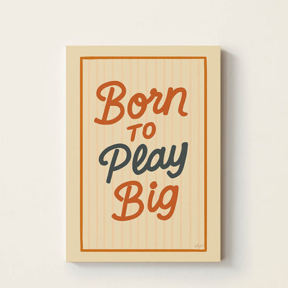 Hand-drawn typography poster featuring the motivational phrase "Born to Play Big" in retro-inspired lettering, minimalist kids wall art for nurseries, bedrooms, playrooms, and classrooms.